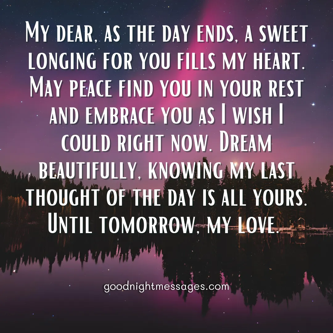 Good Night Message for Him: Uma imagem noturna romântica com reflexos em um corpo d'água calmo sob um céu estrelado e um toque de aurora, exibindo a mensagem My dear, as the day ends, a sweet longing for you fills my heart. May peace find you in your rest and embrace you as I wish I could right now. Dream beautifully, knowing my last thought of the day is all yours. Until tomorrow, my love.