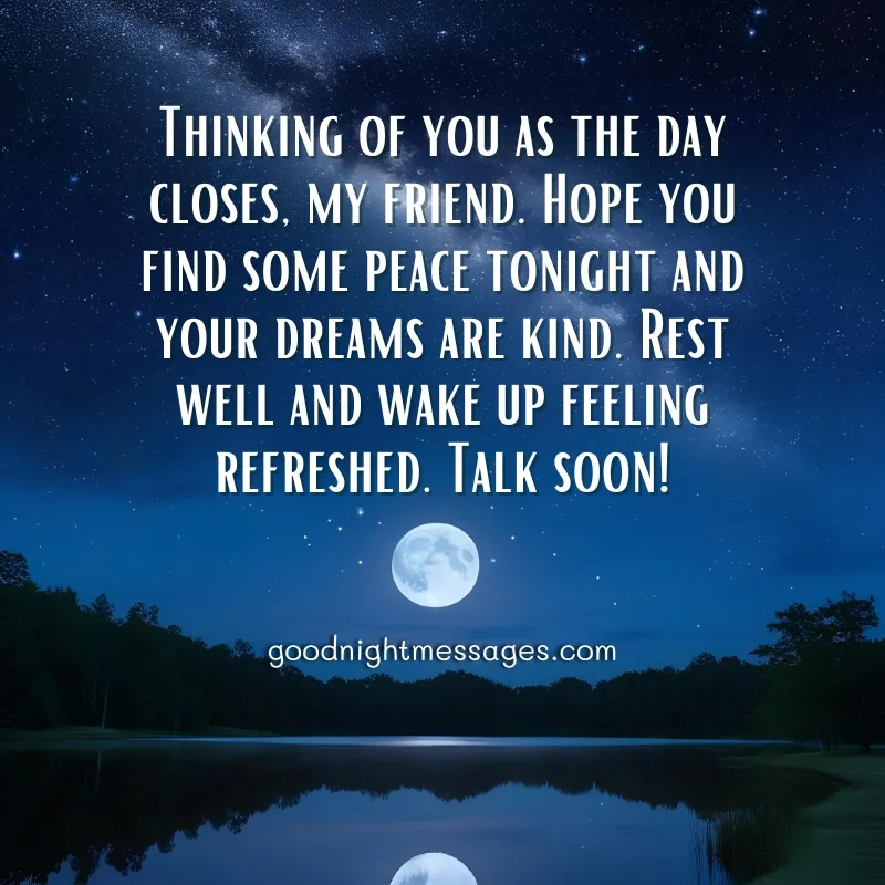Image depicting a serene night scene with a full moon reflecting on calm water, silhouetted trees lining the horizon, representing a peaceful good night message for a friend. The text overlay reads: Thinking of you as the day closes, my friend. Hope you find some peace tonight and your dreams are kind. Rest well and wake up feeling refreshed. Talk soon!