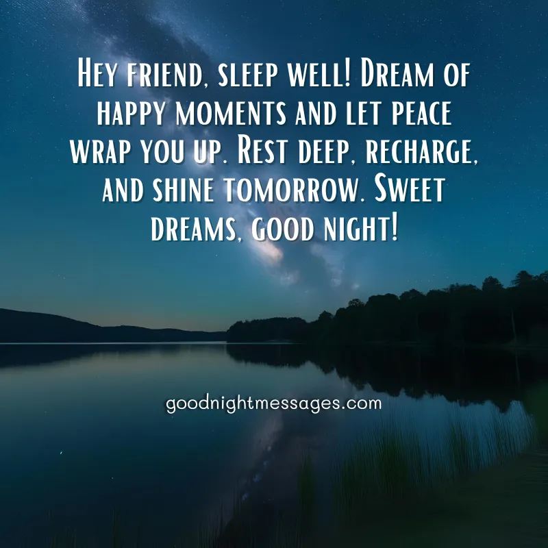 A serene lake under a starry sky with text: Good night message my friend, hey friend, sleep well! Dream of happy moments and let peace wrap you up. Rest deep, recharge, and shine tomorrow. Sweet dreams, good night!