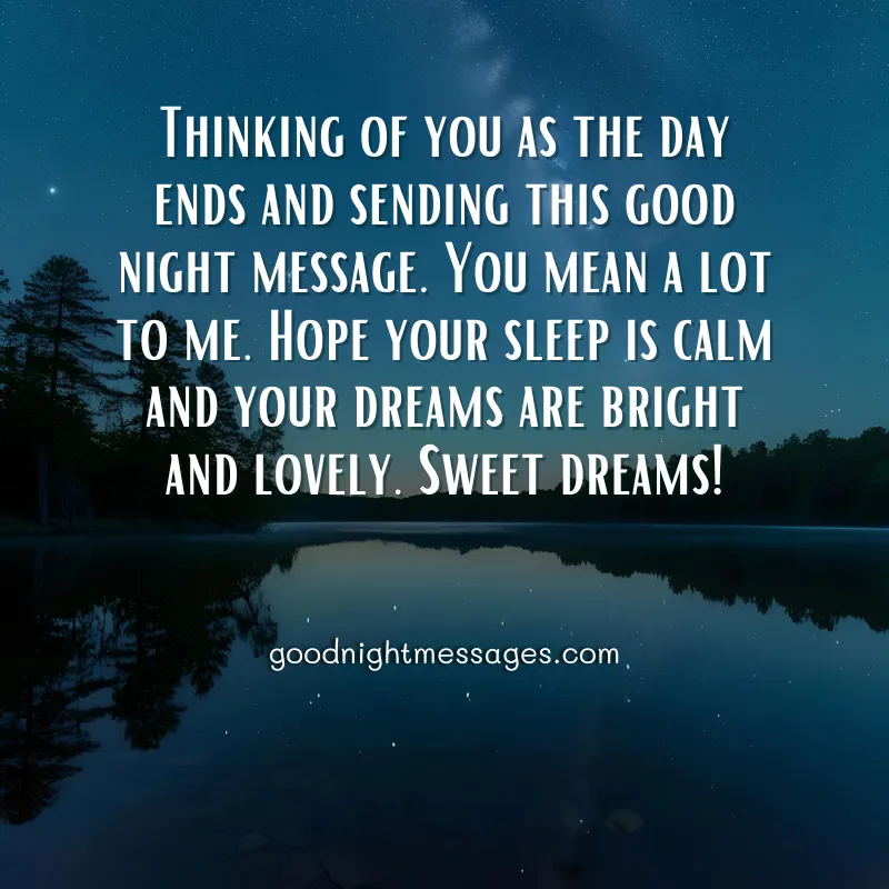 A tranquil night scene with a calm lake reflecting the dark shoreline and a subtle starry sky, displaying the message "Thinking of you as the day ends and sending this good night message. You mean a lot to me. Hope your sleep is calm and your dreams are bright and lovely. Sweet dreams!