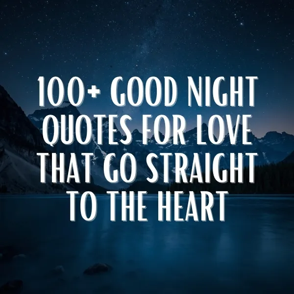 Night landscape with starry sky, mountains and lake, overlaid with white bold text reading: 100+ Good Night Quotes for Love That Go Straight to the Heart