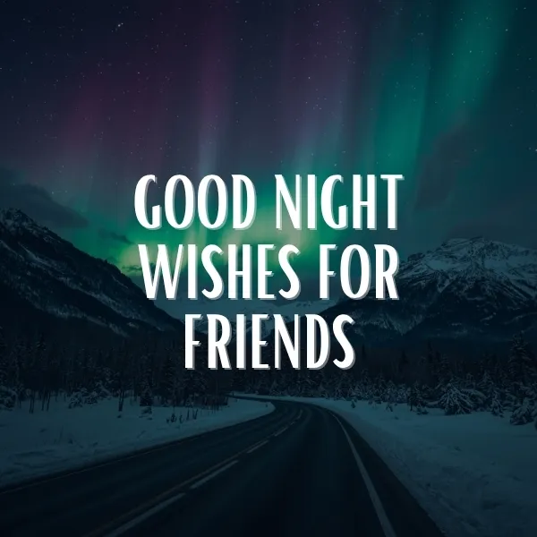 Good night wishes for friends illustrated over a winding winter road through snow-covered trees and mountains under a colorful purple and green northern lights sky