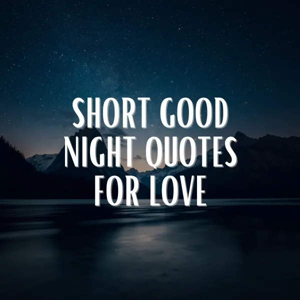 Dark night landscape with starry sky, silhouetted mountains and calm lake, overlaid with white bold text reading: Short Good Night Quotes for Love