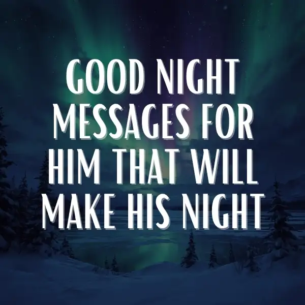 Snowy winter landscape at night with frosted pine trees and a vivid green aurora borealis sky, paired with good night messages for him