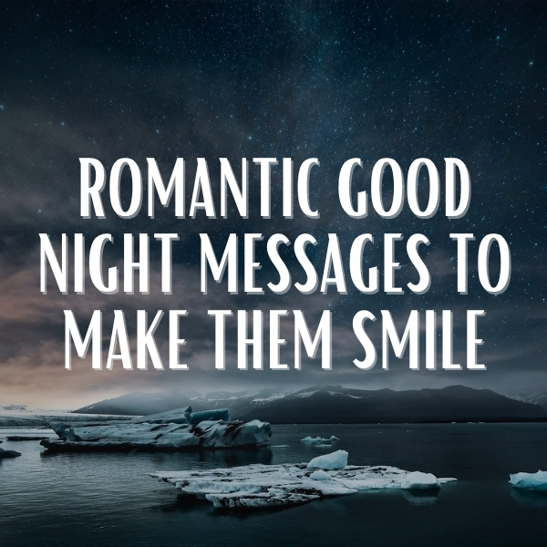Romantic Good Night Messages to Make Them Smile text over a starry night sky, with mountains, water, and floating icebergs.